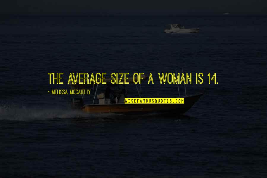 Plus Size Woman Quotes By Melissa McCarthy: The average size of a woman is 14. Plus Size Woman Quotes By Melissa McCarthy: The average size of a woman is 14.