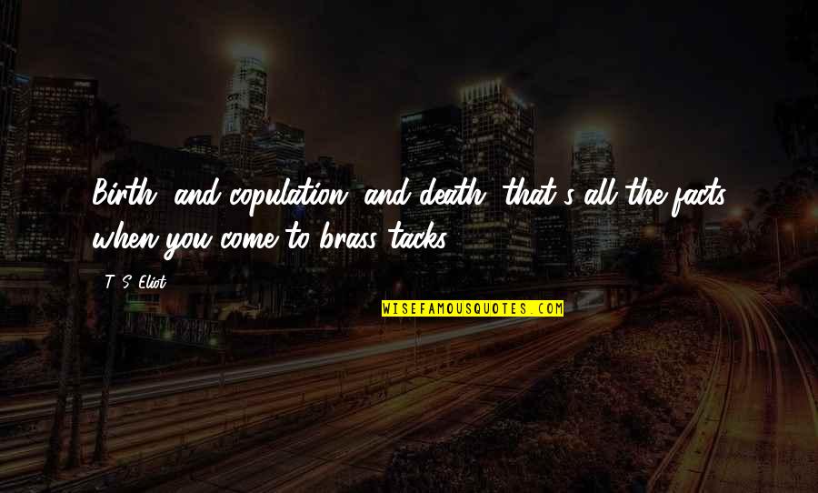 Plus Size Woman Quotes By T. S. Eliot: Birth, and copulation, and death; that's all the