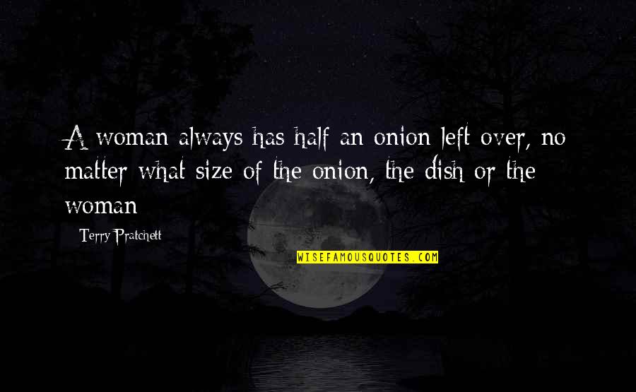 Plus Size Woman Quotes By Terry Pratchett: A woman always has half an onion left Plus Size Woman Quotes By Terry Pratchett: A woman always has half an onion left