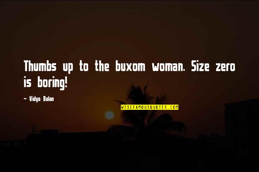 Plus Size Woman Quotes By Vidya Balan: Thumbs up to the buxom woman. Size zero Plus Size Woman Quotes By Vidya Balan: Thumbs up to the buxom woman. Size zero