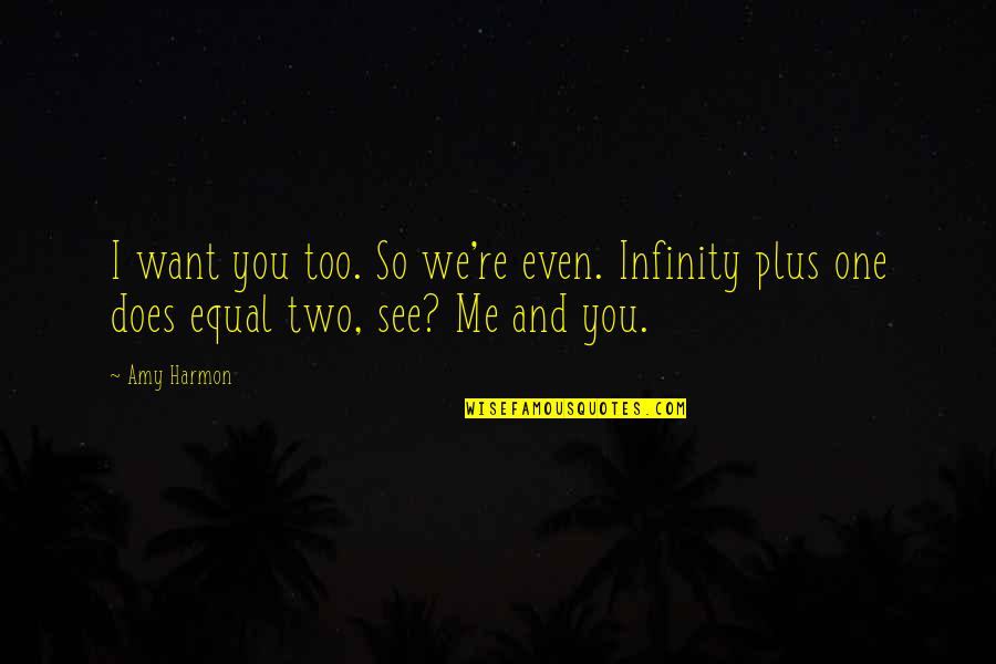 Plus Two Quotes By Amy Harmon: I want you too. So we're even. Infinity