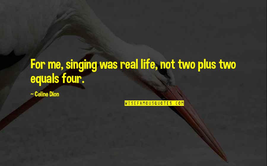 Plus Two Quotes By Celine Dion: For me, singing was real life, not two
