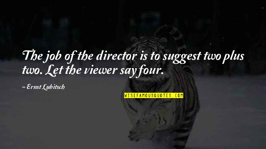 Plus Two Quotes By Ernst Lubitsch: The job of the director is to suggest