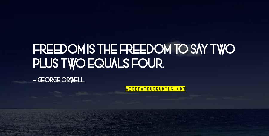Plus Two Quotes By George Orwell: Freedom is the freedom to say two plus