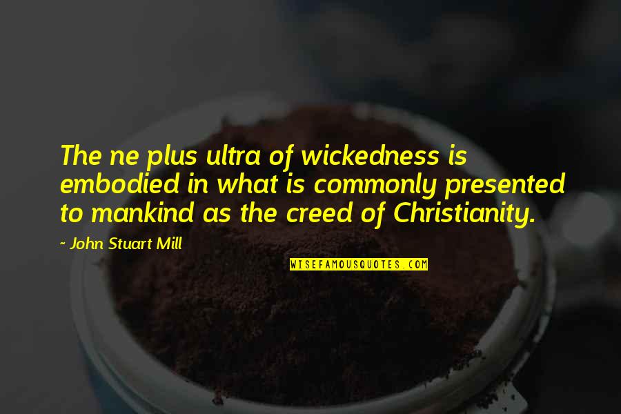 Plus Ultra Quotes By John Stuart Mill: The ne plus ultra of wickedness is embodied