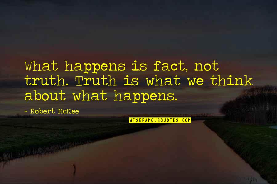 Plused Quotes By Robert McKee: What happens is fact, not truth. Truth is