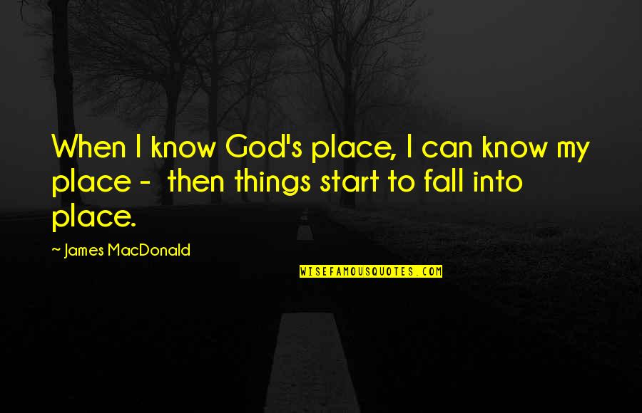 Plusede Quotes By James MacDonald: When I know God's place, I can know Plusede Quotes By James MacDonald: When I know God's place, I can know