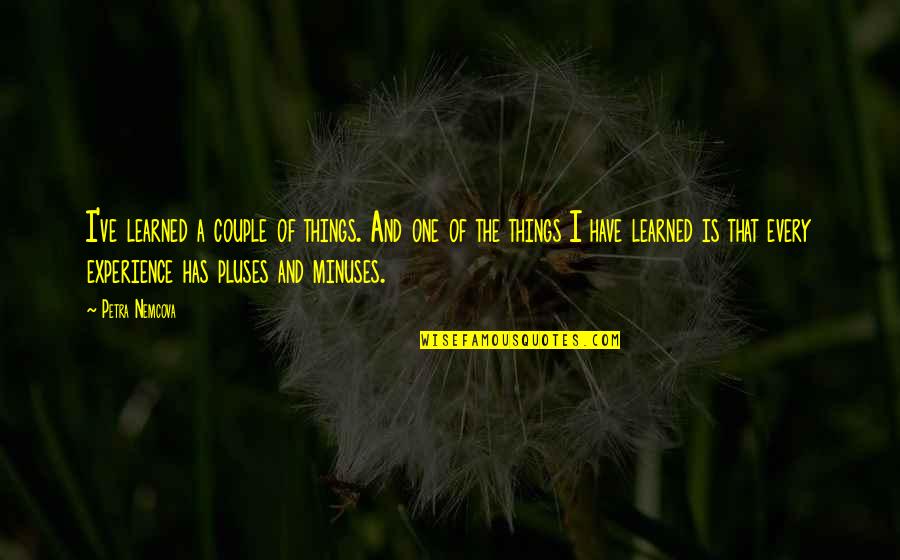 Pluses Quotes By Petra Nemcova: I've learned a couple of things. And one Pluses Quotes By Petra Nemcova: I've learned a couple of things. And one