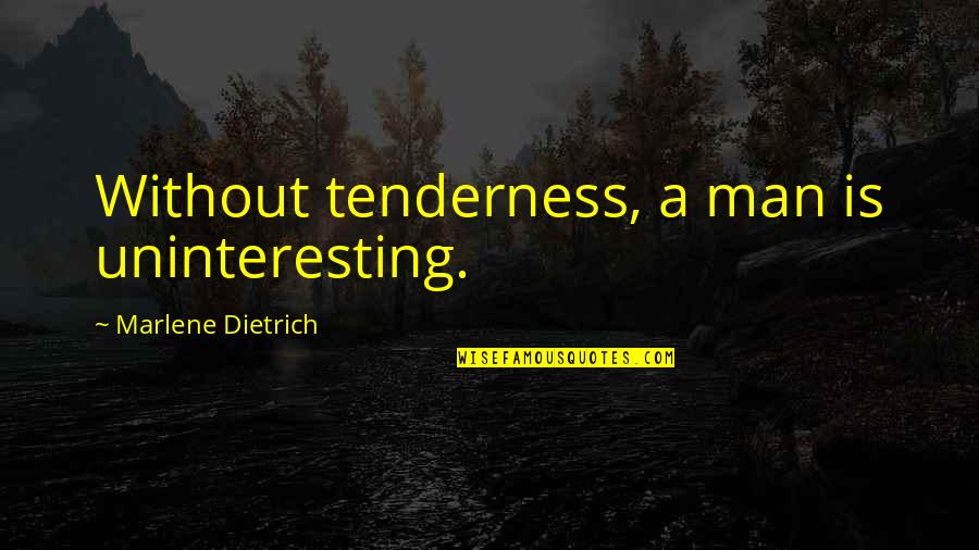 Plush Toys Quotes By Marlene Dietrich: Without tenderness, a man is uninteresting. Plush Toys Quotes By Marlene Dietrich: Without tenderness, a man is uninteresting.