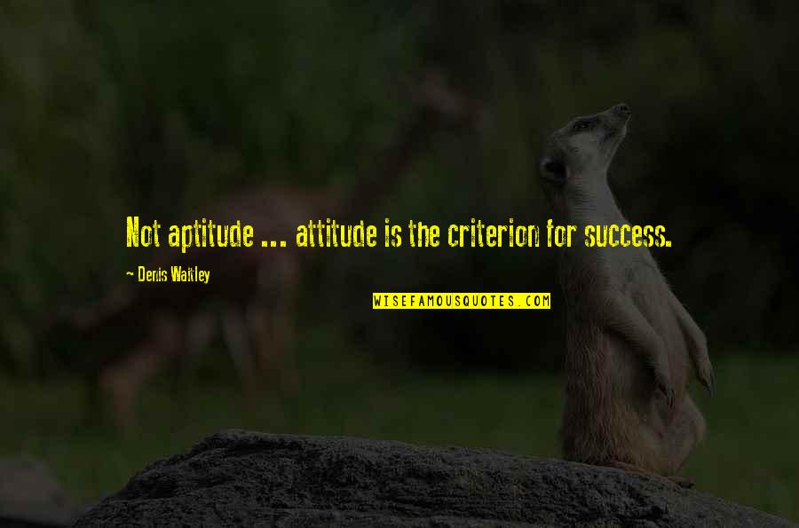 Plushenko Quotes By Denis Waitley: Not aptitude ... attitude is the criterion for