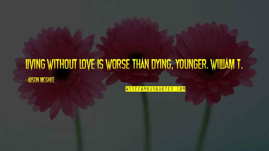 Plusher Quotes By Alison McGhee: Living without love is worse than dying, Younger.