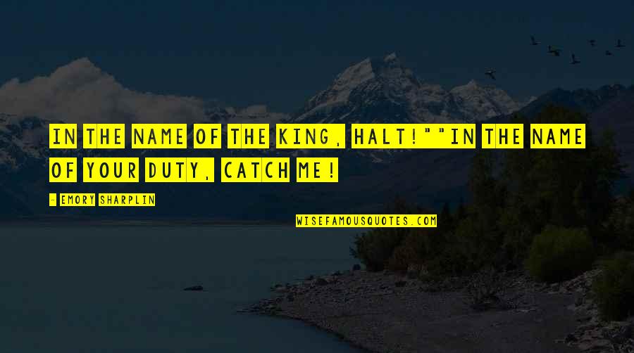 Plusher Recliner Quotes By Emory Sharplin: In the name of the King, halt!""In the Plusher Recliner Quotes By Emory Sharplin: In the name of the King, halt!""In the