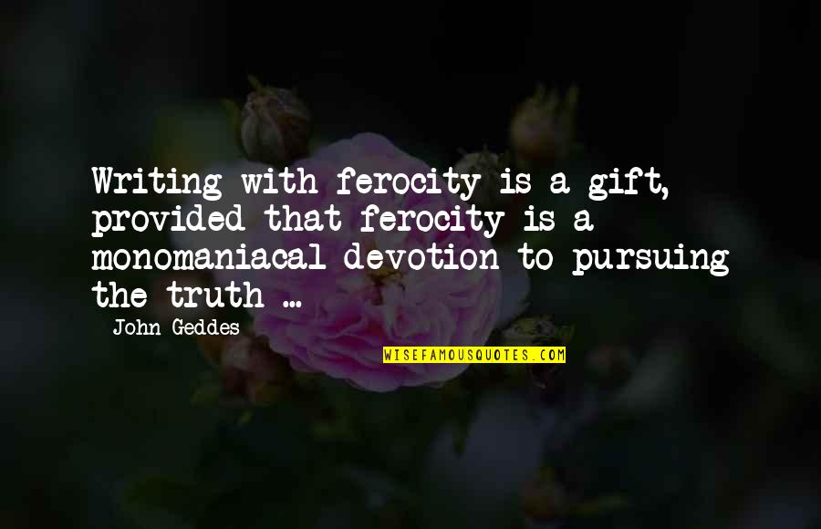 Plusher Recliner Quotes By John Geddes: Writing with ferocity is a gift, provided that Plusher Recliner Quotes By John Geddes: Writing with ferocity is a gift, provided that