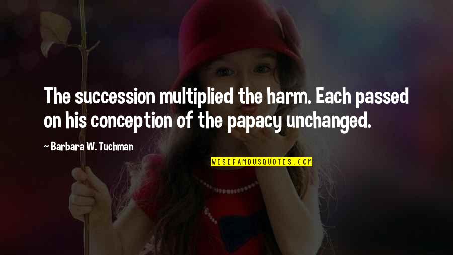 Plushie Quotes By Barbara W. Tuchman: The succession multiplied the harm. Each passed on