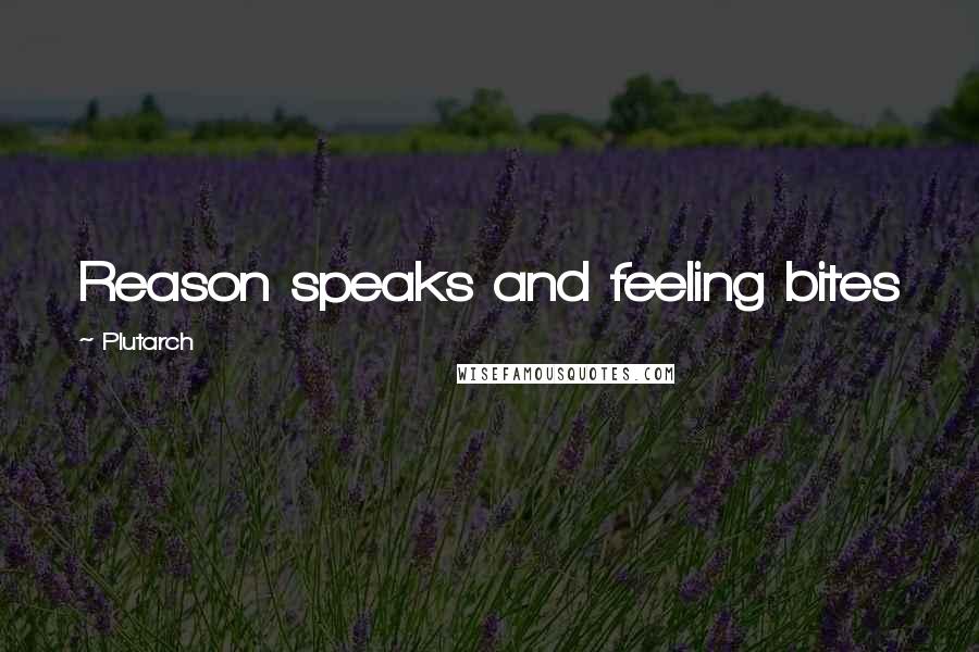 Plutarch quotes: Reason speaks and feeling bites