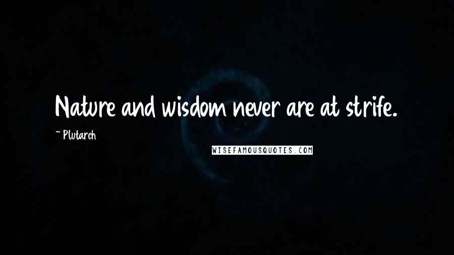 Plutarch quotes: Nature and wisdom never are at strife.