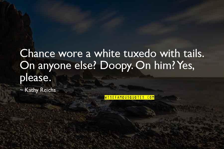 Plutarchy Form Quotes By Kathy Reichs: Chance wore a white tuxedo with tails. On