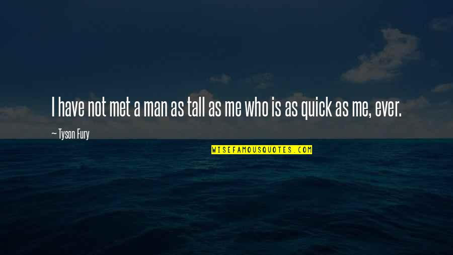 Pluthero Quotes By Tyson Fury: I have not met a man as tall