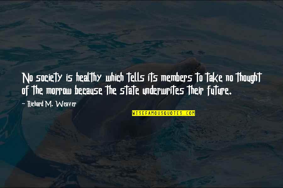 Plutia Quotes By Richard M. Weaver: No society is healthy which tells its members Plutia Quotes By Richard M. Weaver: No society is healthy which tells its members