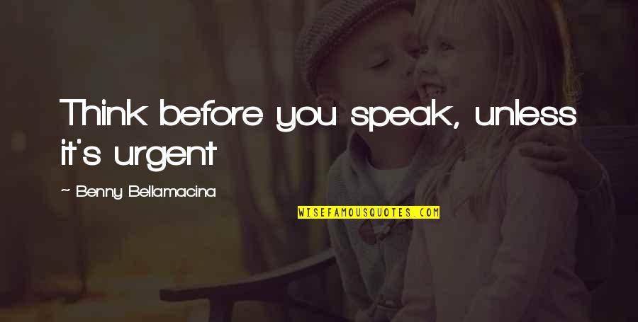 Pluting Quotes By Benny Bellamacina: Think before you speak, unless it's urgent Pluting Quotes By Benny Bellamacina: Think before you speak, unless it's urgent