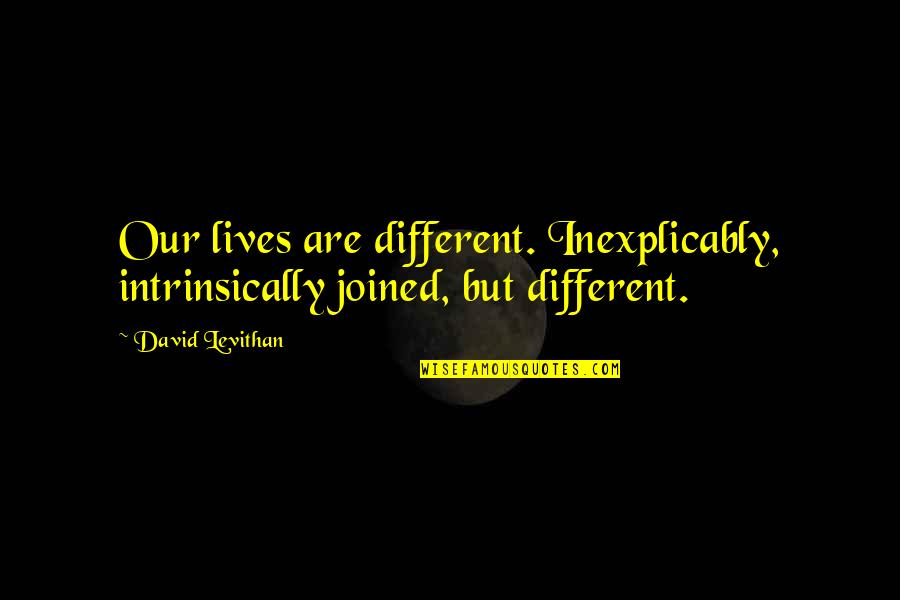 Pluto From Disney Quotes By David Levithan: Our lives are different. Inexplicably, intrinsically joined, but