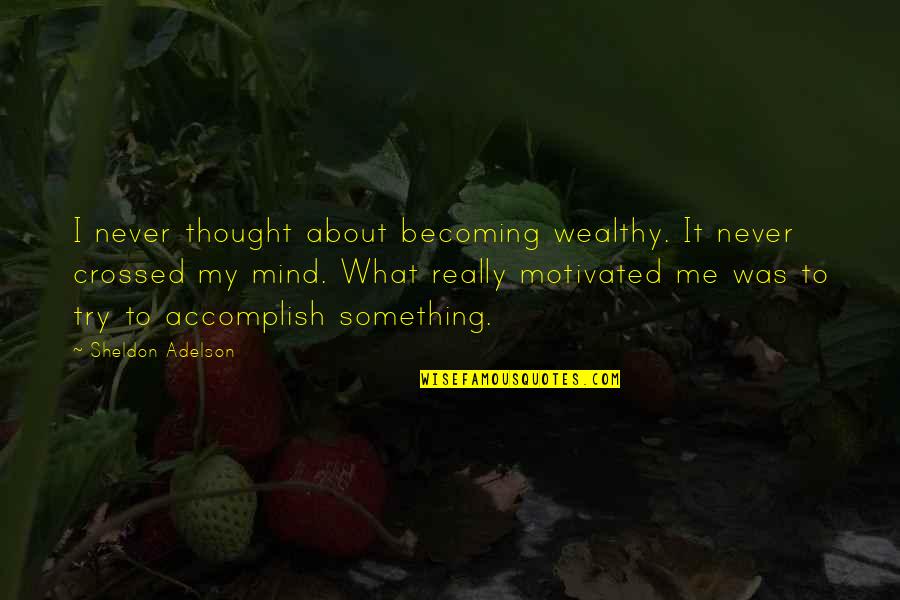 Pluto From Disney Quotes By Sheldon Adelson: I never thought about becoming wealthy. It never Pluto From Disney Quotes By Sheldon Adelson: I never thought about becoming wealthy. It never