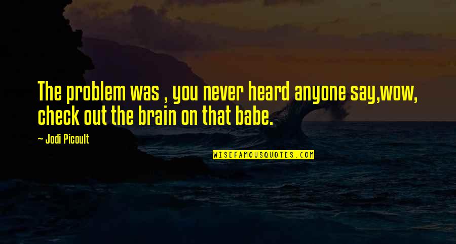 Pluto Planet Quotes By Jodi Picoult: The problem was , you never heard anyone