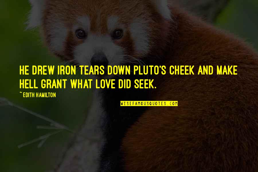 Pluto Quotes By Edith Hamilton: He drew iron tears down Pluto's cheek and
