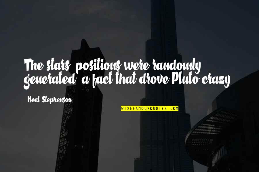 Pluto Quotes By Neal Stephenson: The stars' positions were randomly generated, a fact