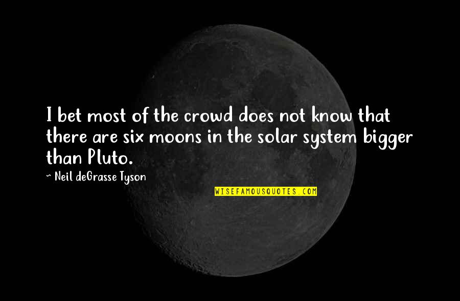 Pluto Quotes By Neil DeGrasse Tyson: I bet most of the crowd does not Pluto Quotes By Neil DeGrasse Tyson: I bet most of the crowd does not