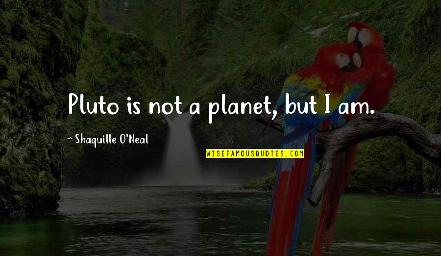 Pluto Quotes By Shaquille O'Neal: Pluto is not a planet, but I am. Pluto Quotes By Shaquille O'Neal: Pluto is not a planet, but I am.