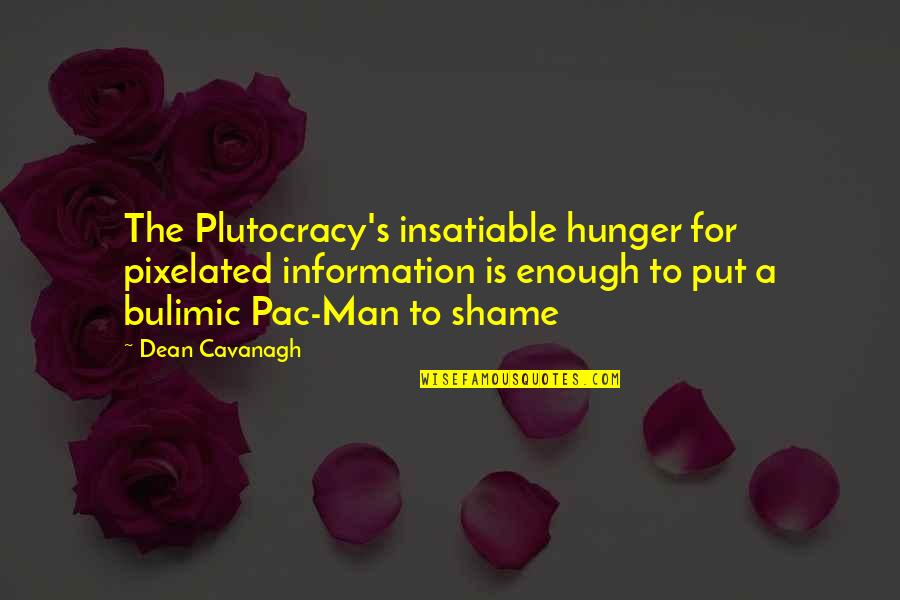 Plutocarcy Quotes By Dean Cavanagh: The Plutocracy's insatiable hunger for pixelated information is