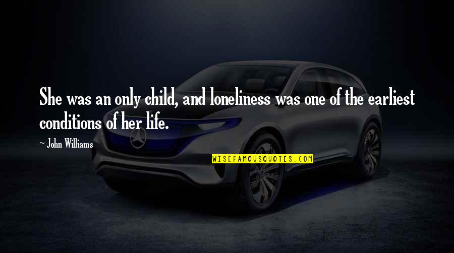 Plutocarcy Quotes By John Williams: She was an only child, and loneliness was