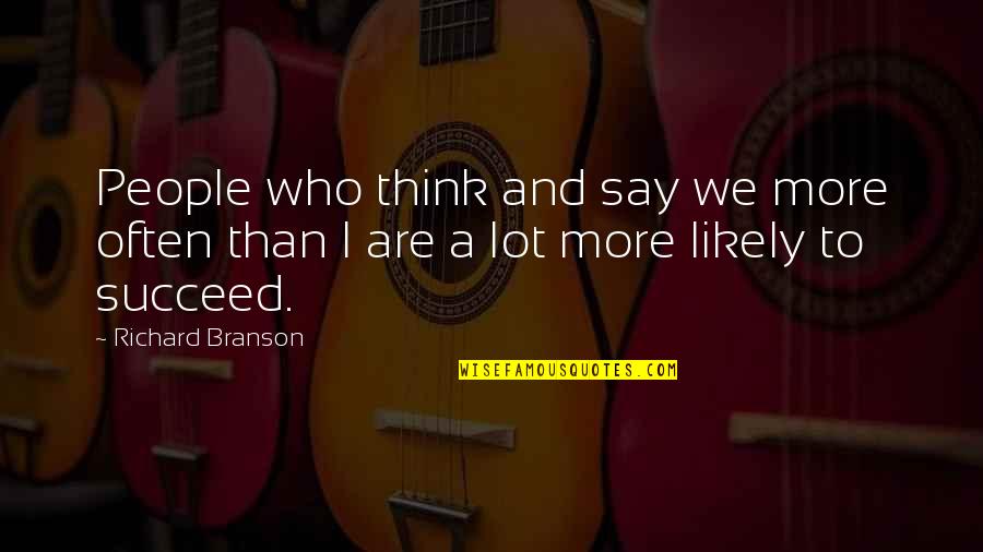 Plutocarcy Quotes By Richard Branson: People who think and say we more often