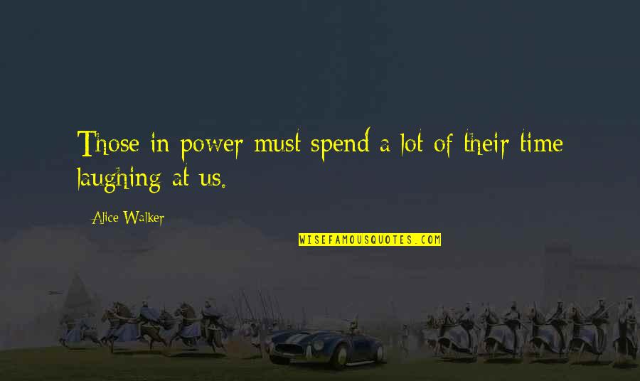 Plutocracy's Quotes By Alice Walker: Those in power must spend a lot of