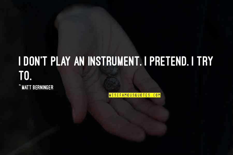 Plutocracy's Quotes By Matt Berninger: I don't play an instrument. I pretend. I