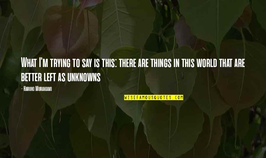 Plutocratic Government Quotes By Haruki Murakami: What I'm trying to say is this: there