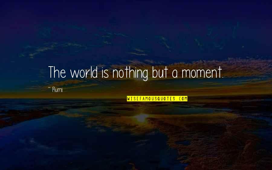 Plutocratic Government Quotes By Rumi: The world is nothing but a moment.