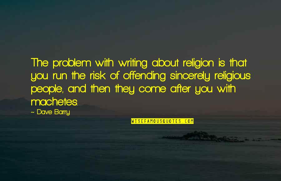 Plutocratic Populism Quotes By Dave Barry: The problem with writing about religion is that Plutocratic Populism Quotes By Dave Barry: The problem with writing about religion is that