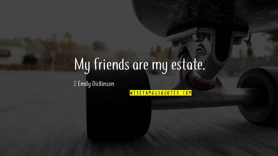 Plutocratic Quotes By Emily Dickinson: My friends are my estate.