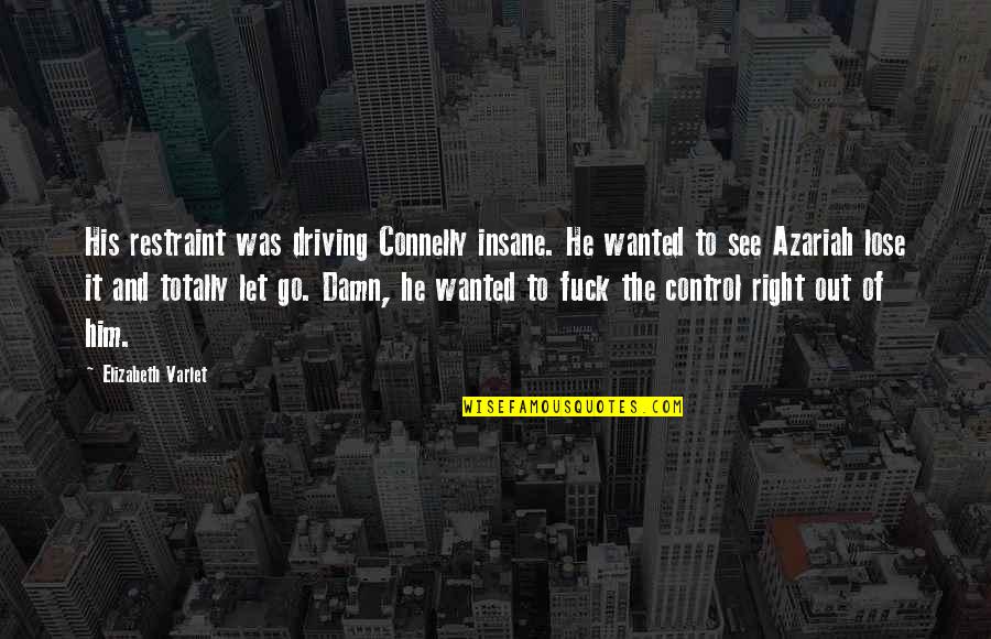 Plutocrats Holdings Quotes By Elizabeth Varlet: His restraint was driving Connelly insane. He wanted Plutocrats Holdings Quotes By Elizabeth Varlet: His restraint was driving Connelly insane. He wanted