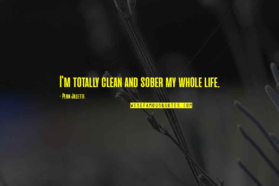Plutocrats Holdings Quotes By Penn Jillette: I'm totally clean and sober my whole life. Plutocrats Holdings Quotes By Penn Jillette: I'm totally clean and sober my whole life.