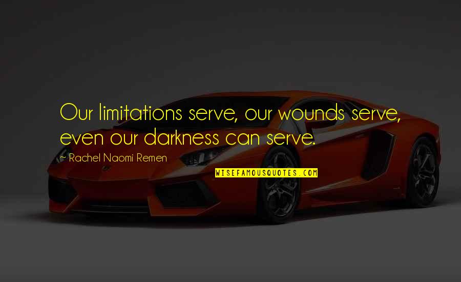 Plutocrats Holdings Quotes By Rachel Naomi Remen: Our limitations serve, our wounds serve, even our Plutocrats Holdings Quotes By Rachel Naomi Remen: Our limitations serve, our wounds serve, even our