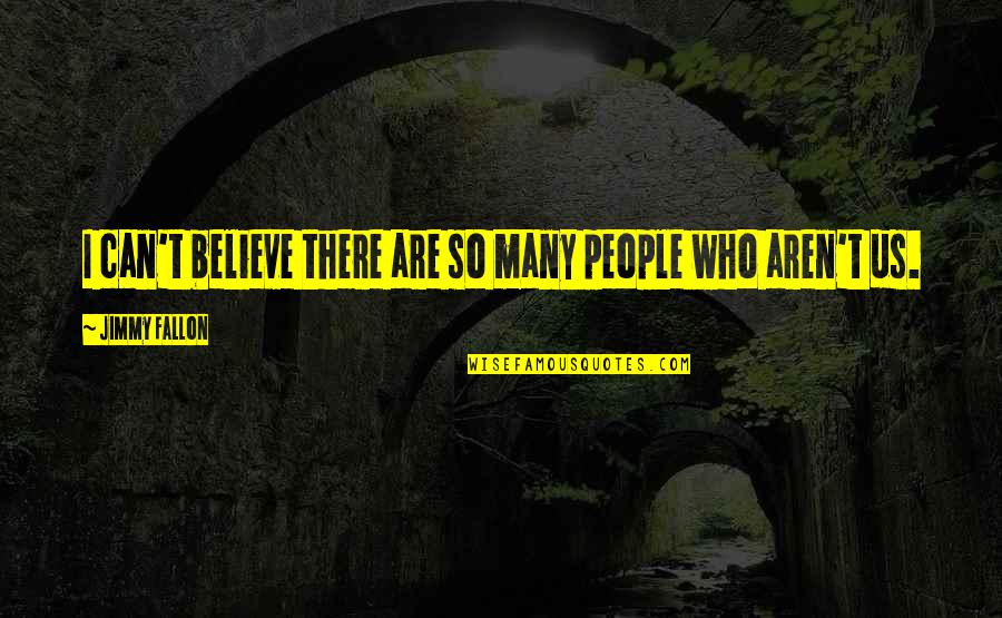 Plutonian Powers Quotes By Jimmy Fallon: I can't believe there are so many people Plutonian Powers Quotes By Jimmy Fallon: I can't believe there are so many people