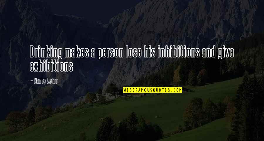 Plutonic Bodies Quotes By Nancy Astor: Drinking makes a person lose his inhibitions and
