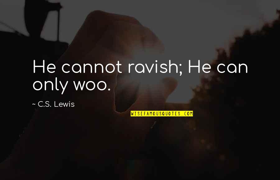 Plutonic Earthquake Quotes By C.S. Lewis: He cannot ravish; He can only woo. Plutonic Earthquake Quotes By C.S. Lewis: He cannot ravish; He can only woo.