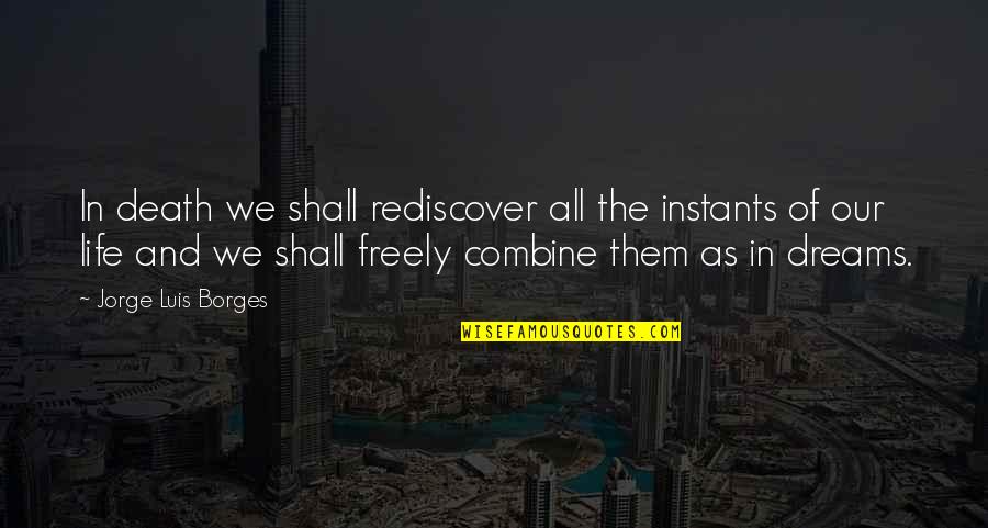 Plutonierul Quotes By Jorge Luis Borges: In death we shall rediscover all the instants Plutonierul Quotes By Jorge Luis Borges: In death we shall rediscover all the instants