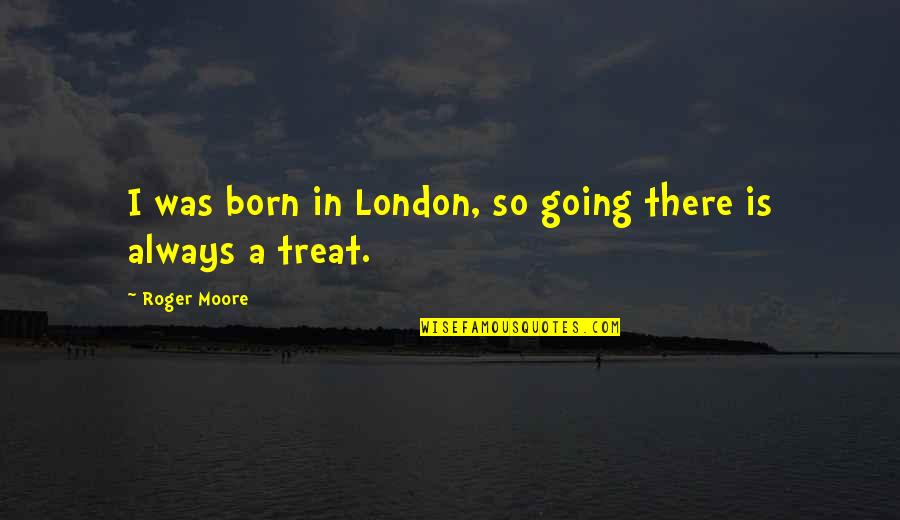 Plutonierul Quotes By Roger Moore: I was born in London, so going there Plutonierul Quotes By Roger Moore: I was born in London, so going there