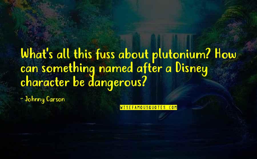 Plutonium Quotes By Johnny Carson: What's all this fuss about plutonium? How can