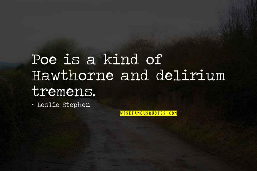 Plutons Quotes By Leslie Stephen: Poe is a kind of Hawthorne and delirium Plutons Quotes By Leslie Stephen: Poe is a kind of Hawthorne and delirium